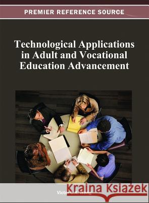 Technological Applications in Adult and Vocational Education Advancement Victor C. X. Wang 9781466620629 Information Science Reference