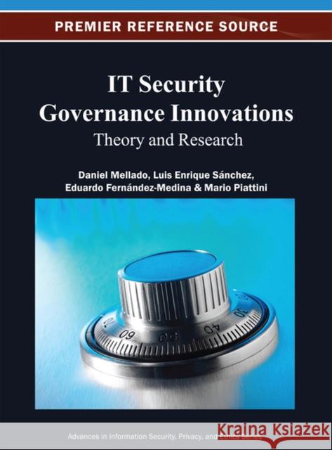 IT Security Governance Innovations: Theory and Research Mellado, Daniel 9781466620834 Information Science Reference