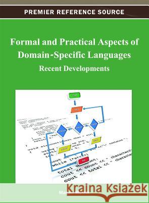 Formal and Practical Aspects of Domain-Specific Languages: Recent Developments Marjan Mernik 9781466620926