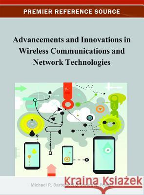 Advancements and Innovations in Wireless Communications and Network Technologies Michael Bartolacci Steven R. Powell 9781466621541 Information Science Reference