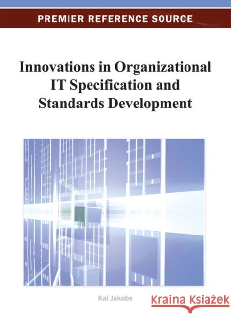 Innovations in Organizational IT Specification and Standards Development Kai Jakobs 9781466621602 Information Science Reference