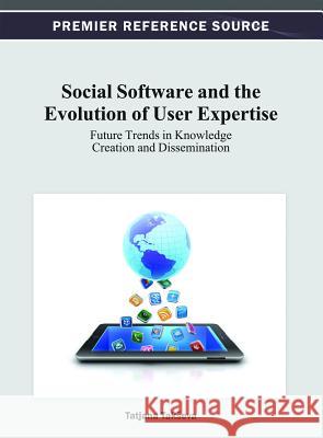 Social Software and the Evolution of User Expertise: Future Trends in Knowledge Creation and Dissemination Takseva, Tatjana 9781466621787 Information Science Reference