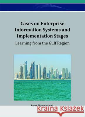 Cases on Enterprise Information Systems and Implementation Stages: Learning from the Gulf Region Albadri, Fayez 9781466622203 Business Science Reference