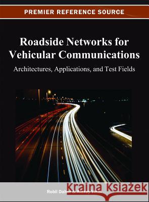 Roadside Networks for Vehicular Communications: Architectures, Applications, and Test Fields Daher, Robil 9781466622234 Information Science Reference