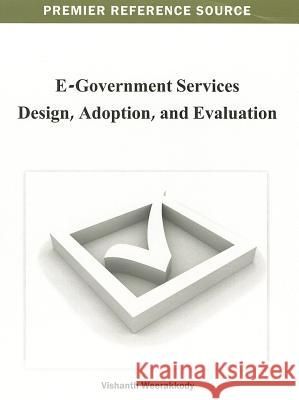E-Government Services Design, Adoption, and Evaluation Vishanth Weerakkody 9781466624580 Information Science Reference
