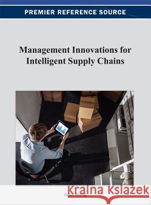 Management Innovations for Intelligent Supply Chains John Wang 9781466624610