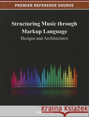 Structuring Music through Markup Language: Designs and Architectures Steyn, Jacques 9781466624979 0