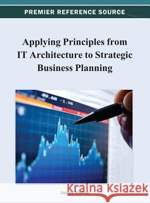 Applying Principles from IT Architecture to Strategic Business Planning James McKee 9781466625273 Business Science Reference