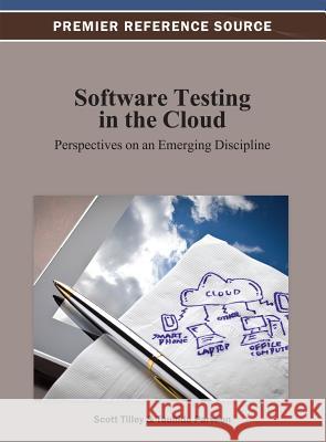 Software Testing in the Cloud: Perspectives on an Emerging Discipline Tilley, Scott 9781466625365 Information Science Reference