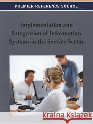 Implementation and Integration of Information Systems in the Service Sector John Wang 9781466626492