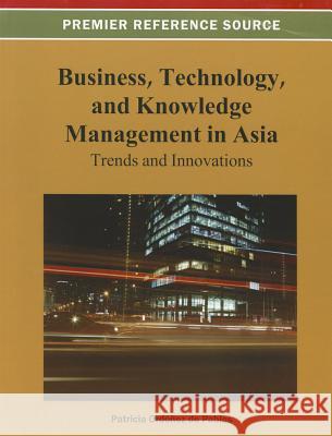 Business, Technology, and Knowledge Management in Asia: Trends and Innovations Ordóñez de Pablos, Patricia 9781466626522