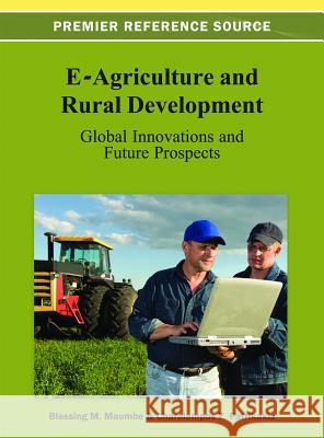 E-Agriculture and Rural Development: Global Innovations and Future Prospects Maumbe, Blessing 9781466626553 Information Science Reference