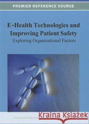 E-Health Technologies and Improving Patient Safety: Exploring Organizational Factors Moumtzoglou, Anastasius 9781466626577 Medical Information Science Reference