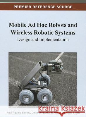 Mobile Ad Hoc Robots and Wireless Robotic Systems: Design and Implementation Santos, Raul Aquino 9781466626584 Information Science Reference