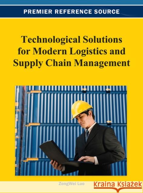 Technological Solutions for Modern Logistics and Supply Chain Management Zongwei Luo 9781466627734 Business Science Reference
