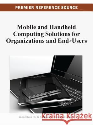 Mobile and Handheld Computing Solutions for Organizations and End-Users Wen-Chen Hu 9781466627857 Information Science Reference