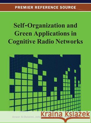 Self-Organization and Green Applications in Cognitive Radio Networks Anwer Al-Dulaimi 9781466628120