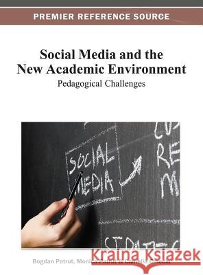 Social Media and the New Academic Environment: Pedagogical Challenges Pătruţ, Bogdan 9781466628519 Information Science Reference