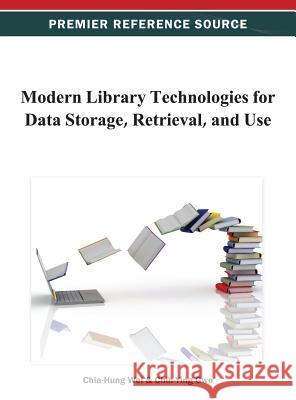 Modern Library Technologies for Data Storage, Retrieval, and Use Chia-Hung Wei 9781466629288 Information Science Reference
