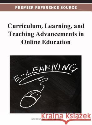Curriculum, Learning, and Teaching Advancements in Online Education Mahesh S. Raisinghani 9781466629493