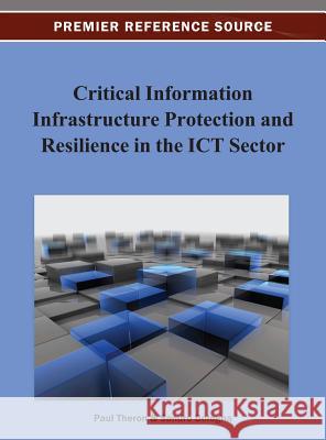 Critical Information Infrastructure Protection and Resilience in the ICT Sector Paul Theron 9781466629646 Information Science Reference