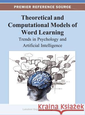 Theoretical and Computational Models of Word Learning: Trends in Psychology and Artificial Intelligence Lakshmi Gogate 9781466629738 Information Science Reference