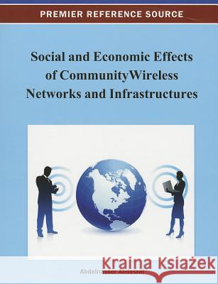 Social and Economic Effects of Community Wireless Networks and Infrastructures Abdelnasser Abdelaal 9781466629974 Information Science Reference