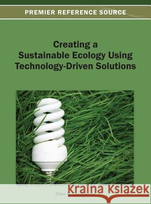 Creating a Sustainable Ecology Using Technology-Driven Solutions Elias G. Carayannis 9781466636132 Information Science Reference