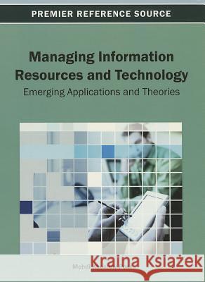 Managing Information Resources and Technology: Emerging Applications and Theories Khosrow-Pour, D. B. a. Mehdi 9781466636163 Information Science Reference