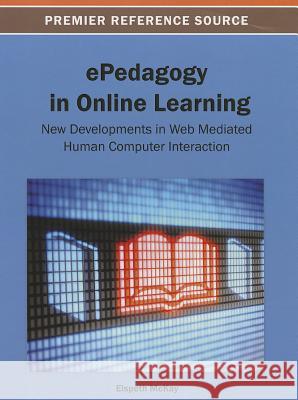 ePedagogy in Online Learning: New Developments in Web Mediated Human Computer Interaction McKay, Elspeth 9781466636491