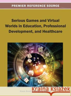 Serious Games and Virtual Worlds in Education, Professional Development, and Healthcare Klaus Bredl Wolfgang Bosche 9781466636736 Information Science Reference
