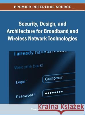 Security, Design, and Architecture for Broadband and Wireless Network Technologies Naveen Chilamkurti 9781466639027 Information Science Reference
