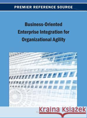 Business-Oriented Enterprise Integration for Organizational Agility Robin G. Qiu 9781466639102 Business Science Reference