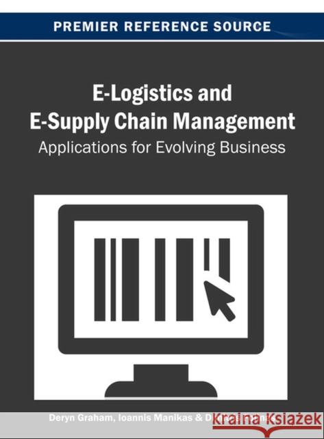E-Logistics and E-Supply Chain Management: Applications for Evolving Business Graham, Deryn 9781466639140 Business Science Reference