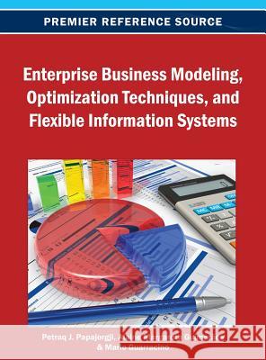 Enterprise Business Modeling, Optimization Techniques, and Flexible Information Systems Petraq Papajorgji Alaine Margarete Guimares Mario R. Guarracino 9781466639461 Business Science Reference