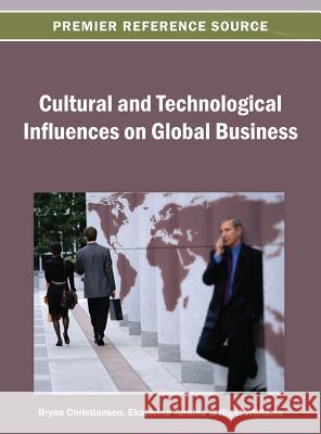 Cultural and Technological Influences on Global Business Bryan Christiansen Ekaterina Turkina Nigel Williams 9781466639669