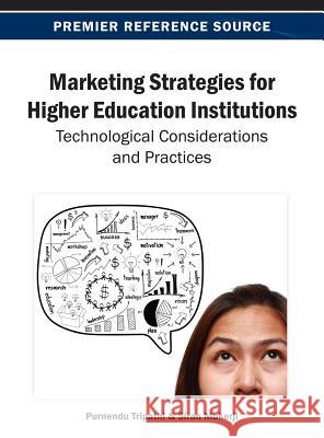 Marketing Strategies for Higher Education Institutions: Technological Considerations and Practices Tripathi, Purnendu 9781466640146 Business Science Reference
