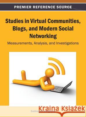Studies in Virtual Communities, Blogs, and Modern Social Networking: Measurements, Analysis, and Investigations Dasgupta, Subhasish 9781466640221