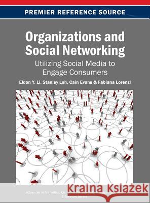 Organizations and Social Networking: Utilizing Social Media to Engage Consumers Li, Eldon Y. 9781466640269 Business Science Reference