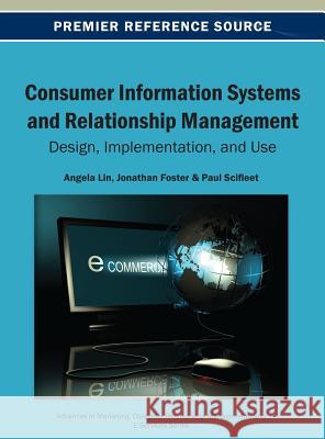 Consumer Information Systems and Relationship Management: Design, Implementation, and Use Lin, Angela 9781466640825 Business Science Reference