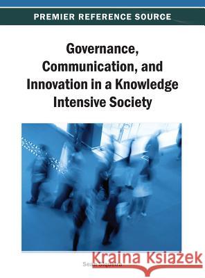 Governance, Communication, and Innovation in a Knowledge Intensive Society Sean W. M. Siqueira 9781466641570 Information Science Reference