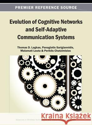 Evolution of Cognitive Networks and Self-Adaptive Communication Systems Thomas D. Lagkas Panagiotis Sarigiannidis Malamati Louta 9781466641891 Information Science Reference