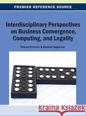 Interdisciplinary Perspectives on Business Convergence, Computing, and Legality Reema Khurana Rashmi Aggarwal 9781466642096 Business Science Reference