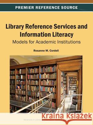 Library Reference Services and Information Literacy: Models for Academic Institutions Cordell, Rosanne M. 9781466642416 Information Science Reference