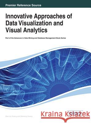 Innovative Approaches of Data Visualization and Visual Analytics Mao Lin Huang Weidong Huang 9781466643093 Information Science Reference