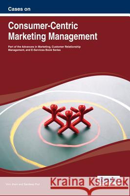 Cases on Consumer-Centric Marketing Management VIMI Jham Sandeep Puri 9781466643574 Business Science Reference