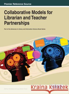 Collaborative Models for Librarian and Teacher Partnerships Kathryn Kennedy Lucy Santos Green 9781466643611 Information Science Reference