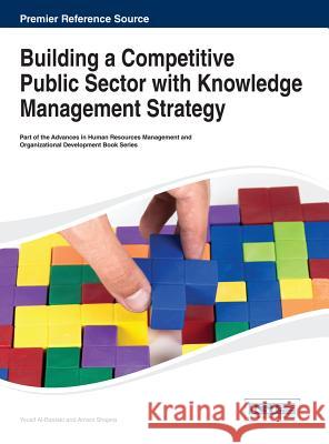 Building a Competitive Public Sector with Knowledge Management Strategy Al-Bastaki                               Yousif Al-Bastaki Amani Shajera 9781466644342 Business Science Reference
