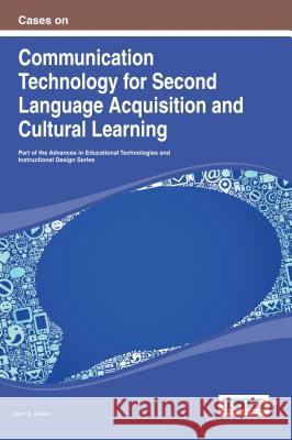 Cases on Communication Technology for Second Language Acquisition and Cultural Learning Joan E. Aitken 9781466644823 Information Science Reference