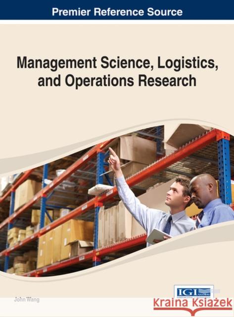 Management Science, Logistics, and Operations Research Wei Wang 9781466645066 Business Science Reference